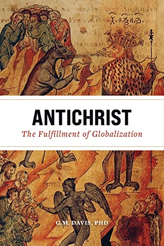 Antichrist: The Fulfillment of Globalization: The Ancient Church and the End of History by [G. M. Davis]